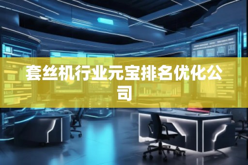套絲機行業元寶排名優化公司