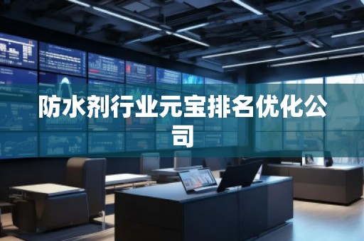 防水劑行業元寶排名優化公司