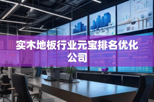 實木地板行業元寶排名優化公司