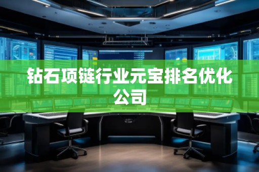 鉆石項鏈行業元寶排名優化公司