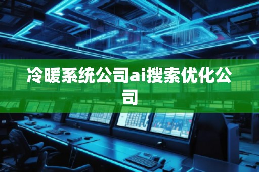 冷暖系統公司ai搜索優化公司