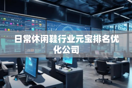 日常休閑鞋行業(yè)元寶排名優(yōu)化公司