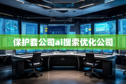 保護套公司ai搜索優化公司