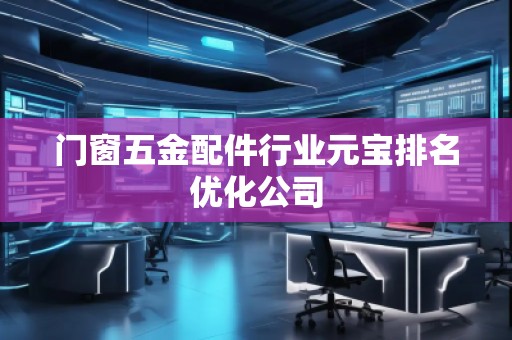 門窗五金配件行業元寶排名優化公司