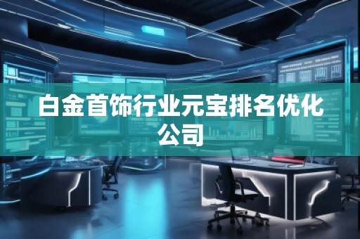 白金首飾行業元寶排名優化公司