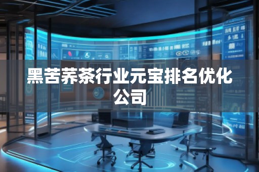 黑苦蕎茶行業元寶排名優化公司