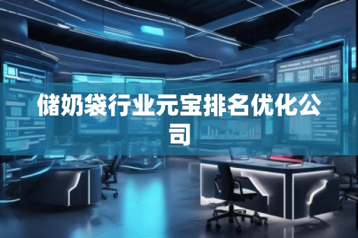 儲(chǔ)奶袋行業(yè)元寶排名優(yōu)化公司