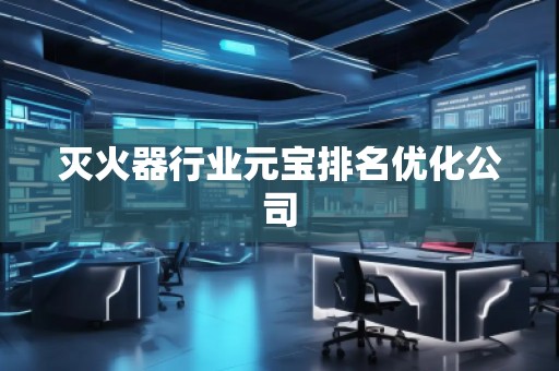 滅火器行業元寶排名優化公司