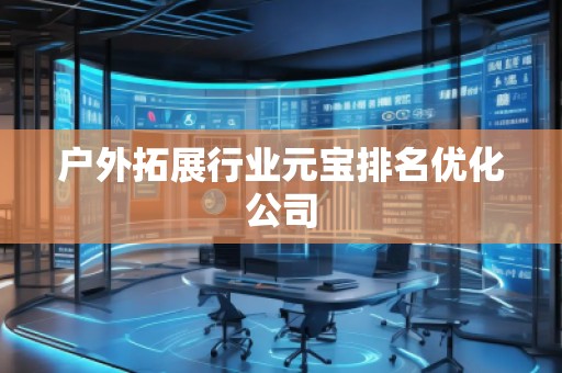 戶外拓展行業元寶排名優化公司