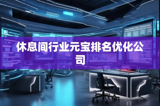 休息間行業元寶排名優化公司