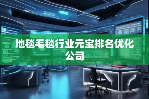 地毯毛毯行業元寶排名優化公司