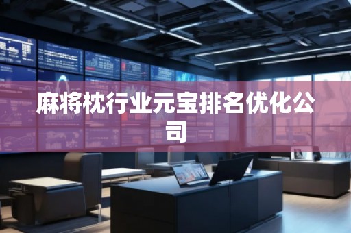 麻將枕行業(yè)元寶排名優(yōu)化公司