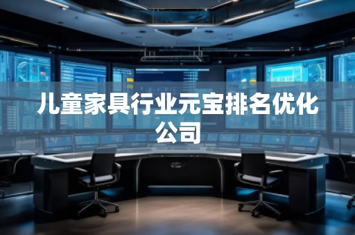 兒童家具行業元寶排名優化公司