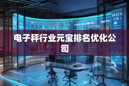 電子秤行業(yè)元寶排名優(yōu)化公司