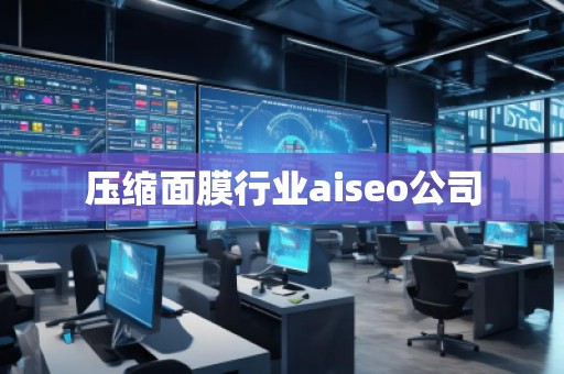 壓縮面膜行業aiseo公司