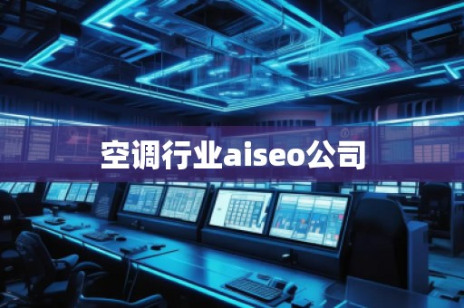 空調(diào)行業(yè)aiseo公司