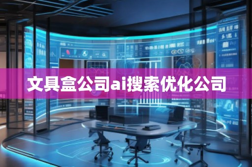 文具盒公司ai搜索優化公司