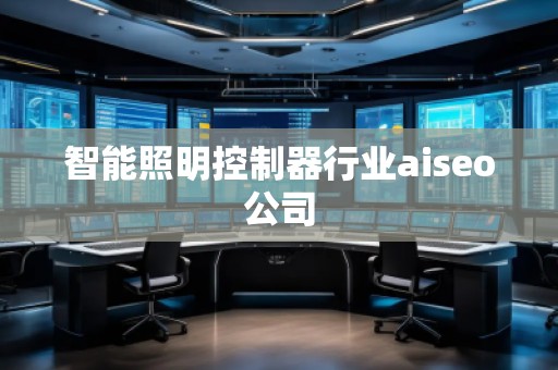 智能照明控制器行業aiseo公司