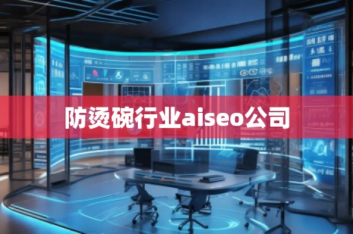 防燙碗行業(yè)aiseo公司