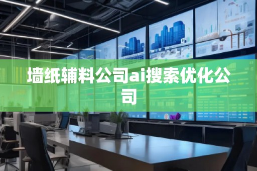 墻紙輔料公司ai搜索優化公司