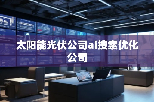 太陽能光伏公司ai搜索優化公司