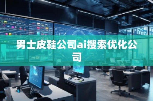 男士皮鞋公司ai搜索優(yōu)化公司