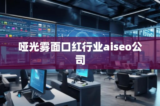 啞光霧面口紅行業aiseo公司