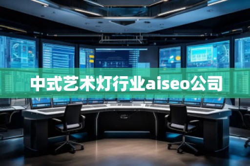 中式藝術(shù)燈行業(yè)aiseo公司
