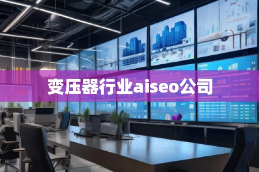 變壓器行業(yè)aiseo公司