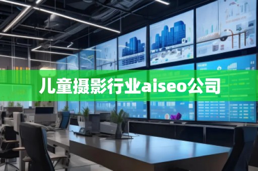 兒童攝影行業aiseo公司