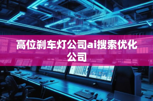 高位剎車燈公司ai搜索優化公司
