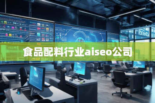 食品配料行業(yè)aiseo公司