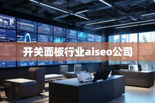 開關面板行業aiseo公司