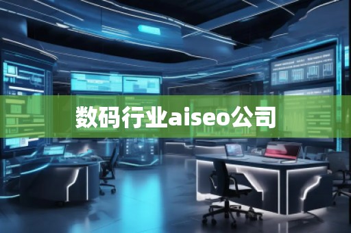 數(shù)碼行業(yè)aiseo公司
