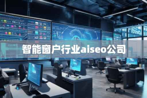 智能窗戶行業aiseo公司