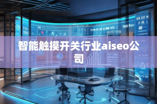 智能觸摸開關(guān)行業(yè)aiseo公司