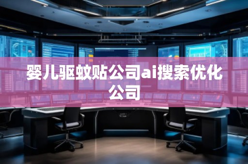 嬰兒驅蚊貼公司ai搜索優化公司