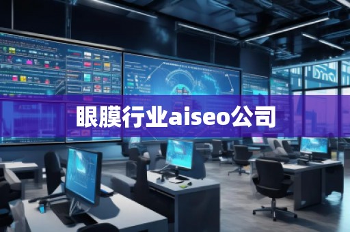 眼膜行業(yè)aiseo公司