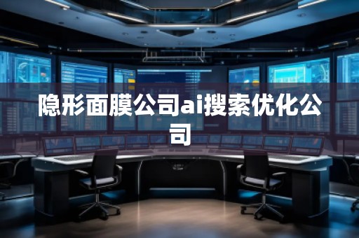 隱形面膜公司ai搜索優(yōu)化公司
