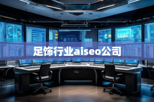 足飾行業aiseo公司 足飾行業aiseo公司