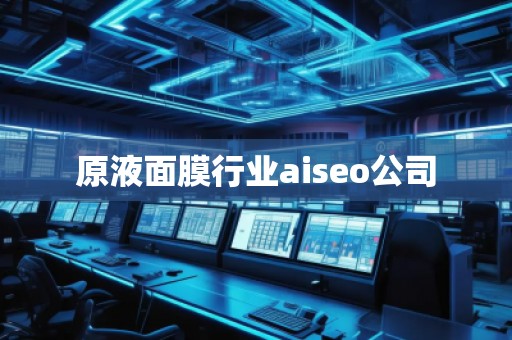 原液面膜行業(yè)aiseo公司