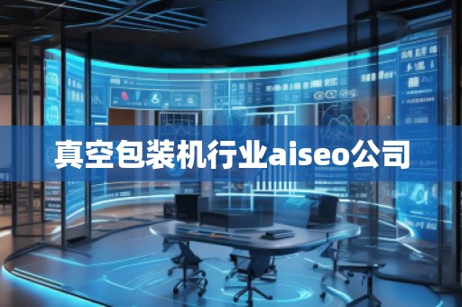 真空包裝機行業aiseo公司