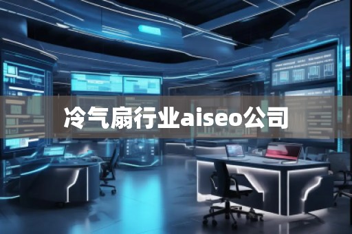 冷氣扇行業aiseo公司 冷氣扇行業aiseo公司