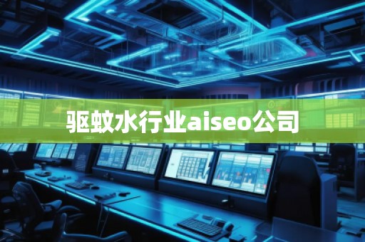 驅蚊水行業aiseo公司 驅蚊水行業aiseo公司