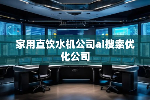 家用直飲水機公司ai搜索優化公司