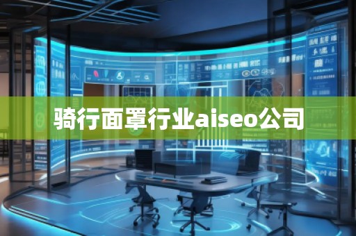 騎行面罩行業aiseo公司