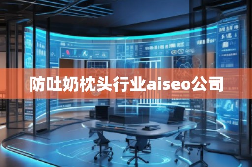 防吐奶枕頭行業aiseo公司