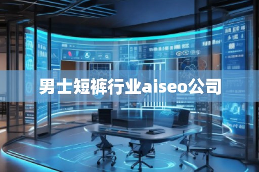 男士短褲行業aiseo公司
