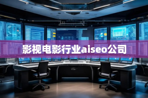 影視電影行業aiseo公司