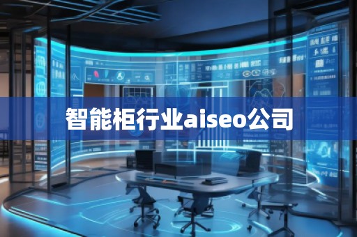 智能柜行業(yè)aiseo公司